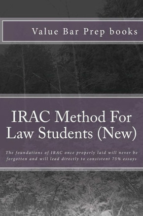 IRAC Method For Law Students (New): The foundations of IRAC once properly laid will never be forgotten and will lead directly to consistent 75% essays