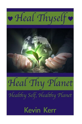 Heal Thyself, Heal Thy Planet: Healthy Self, Healthy Planet.