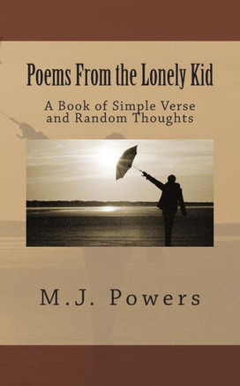 Poems From the Lonely Kid: A Book of Simple Verse and Random Thoughts