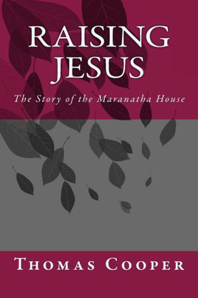 Raising Jesus: The Story of the Maranatha House
