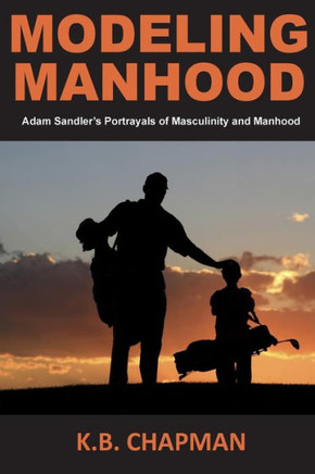 Modeling Manhood: Adam Sandler's Portrayals of Masculinity and Manhood