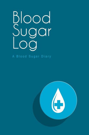 Blood Sugar Log: A Blood Sugar Diary (6""x9"")