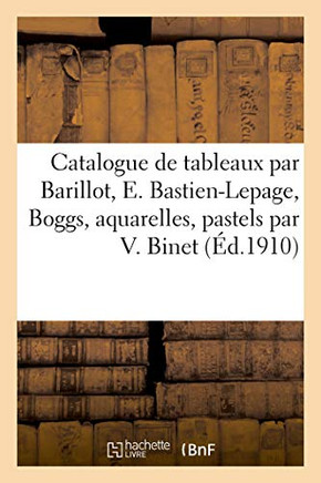 Catalogue De Tableaux Modernes Par Barillot, E. Bastien-Lepage, Boggs, Aquarelles: Pastels Par V. Binet, J. Chéret, Madeleine Lemaire (French Edition)