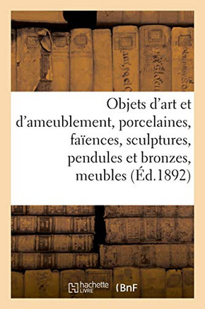 Objets D'Art Et D'Ameublement, Porcelaines, Faïences, Sculptures, Pendules Et Bronzes, Meubles: Étoffes, Tapisseries (French Edition)