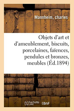 Objets D'Art Et D'Ameublement, Biscuits, Porcelaines, Faïences, Pendules Et Bronzes: Objets Variés, Meubles, Tapisseries, Tapis (French Edition)