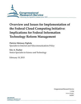 Overview and Issues for Implementation of the Federal Cloud Computing Initiative: Implications for Federal Information Technology Reform Management : 9781508602927