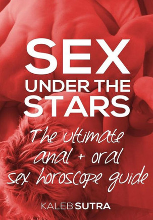 The Ultimate Anal & Oral Sex Horoscope Guide: Sex Under The Stars