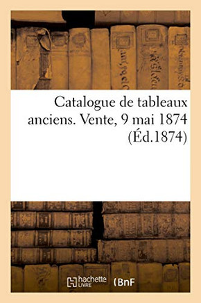 Catalogue De Tableaux Anciens Des Écoles Falmande, Hollandaise, Française Et Italienne: Vente, 9 Mai 1874 (French Edition)