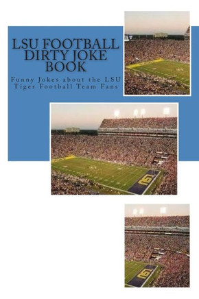 LSU Football Dirty Joke Book: Funny Jokes about the LSU Tiger Football Team Fans