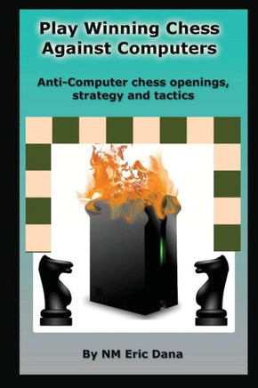 Play winning chess against computers: Anti-computer chess openings, strategy and tactics