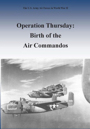 Operation Thursday: Birth of the Air Commandos