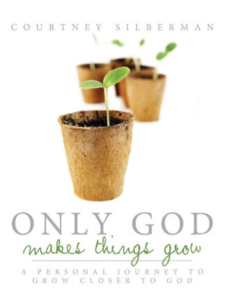 Only God Makes Things Grow: A Personal Journey to Grow Closer to God