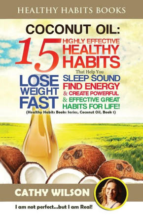 Coconut Oil: 15 Highly Effective Healthy Habits That Help You Lose Weight FAST, Sleep Sound, Find Energy & Create Powerful and Effe