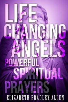 Life Changing Angels: Powerful Spiritual Prayers : 9781508655077