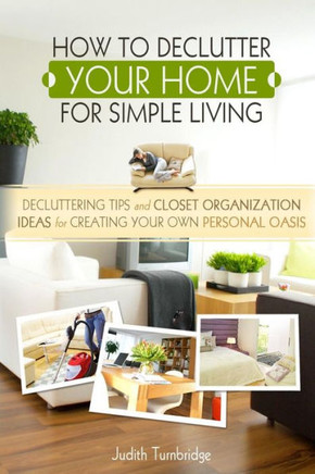 How to Declutter Your Home for Simple Living: Decluttering Tips and Closet Organization Ideas for Creating Your Own Personal Oasis (2nd Edition)