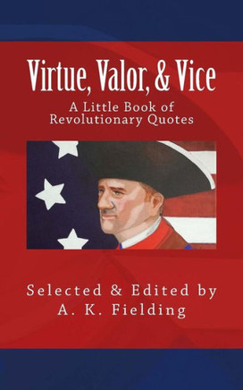 A Little Book of Revolutionary Quotes: Virtue, Valor, & Vice