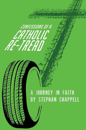Confessions of a Catholic Re-tread: A Journey In Faith