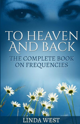 To Heaven And Back: The Complete Book On Frequencies