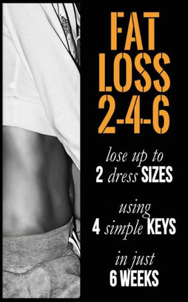Fat Loss 2-4-6: Lose up to 2 Sizes Using 4 Keys in just 6 Weeks