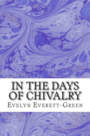 In The Days Of Chivalry: (Evelyn Everett-Green Classics Collection)
