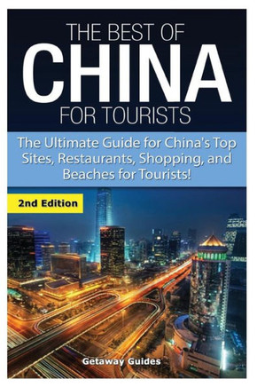 The Best of China for Tourists: The Ultimate Guide for China's Top Sites, Restaurants, Shopping, and Beaches for Tourists!