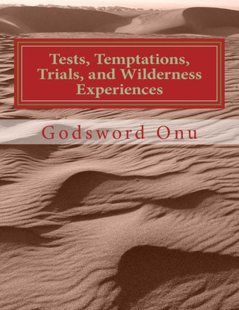 Tests, Temptations, Trials, and Wilderness Experiences: The Trials of Our Faith Is for Our Good