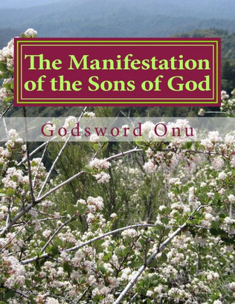 The Manifestation of the Sons of God: Showing Forth Our Worth As God's Offsprings