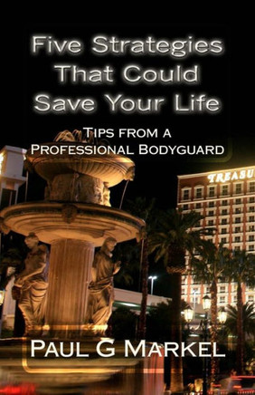 Five Security Strategies That Could Save Your Life: Tips from a Professional Bodyguard