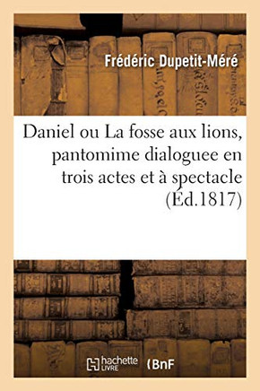 Daniel Ou La Fosse Aux Lions, Pantomime Dialoguee En Trois Actes Et À Spectacle (Arts) (French Edition)