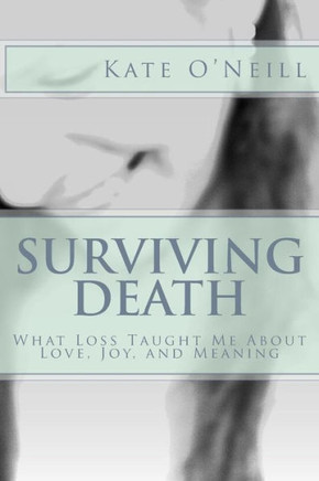 Surviving Death: What Loss Taught Me About Love, Joy, and Meaning