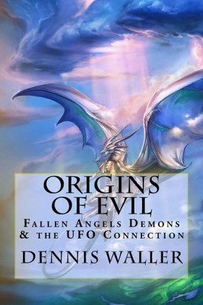 Origins of Evil: Fallen Angels Demons and the UFO Connection With a Neoteric Translation of the Testament of Solomon