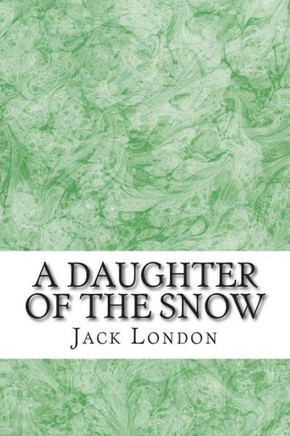 A Daughter Of The Snow: (Jack London Classics Collection)