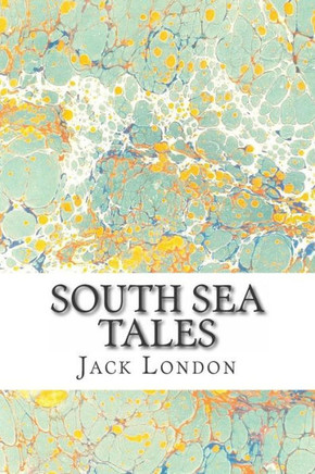 South Sea Tales: (Jack London Classics Collection)