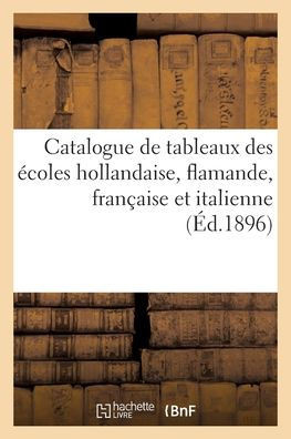 Catalogue De Tableaux Anciens Et Modernes Des Écoles Hollandaise, Flamande, Française Et Italienne: Aquarelles, Pastels Et Dessins (French Edition)