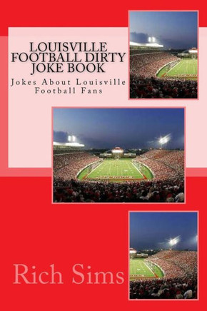 Louisville Football Dirty Joke Book: Jokes About Louisville Football Fans