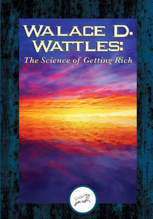 Wallace D. Wattles: The Science of Getting Rich (Dancing Unicorn Press)
