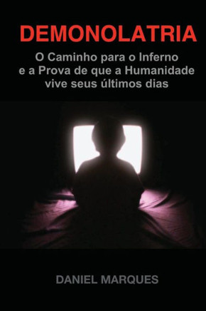Demonolatria: O caminho para o inferno e a prova de que a humanidade vive seus Eltimos dias