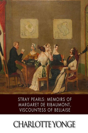 Stray Pearls: Memoirs of Margaret De Ribaumont, Viscountess of Bellaise : 9781508798828