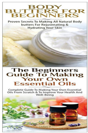 Body Butters For Beginners & The Beginners Guide to Making Your Own Essential Oils
