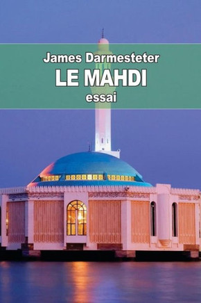 Le Mahdi: Depuis les origines de l'Islam jusqu'??nos jours