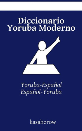 Diccionario Yoruba Moderno: Yoruba-Espacol, Espacol-Yoruba