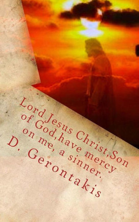 Lord Jesus Christ, Son of God, have mercy on me, a sinner.: The Jesus Prayer
