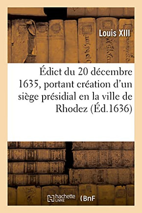 Ã?Dict Du 20 Dã©Cembre 1635, Portant Crã©Ation D'Un Siã¨Ge Prã©Sidial En La Ville De Rhodez: Et Des Officiers Pour Le Composer (Sciences Sociales) (French Edition)
