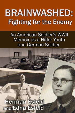 Brainwashed: Fighting For The Enemy: An American Soldier's WWII Memoir As A Hitler Youth And German Soldier