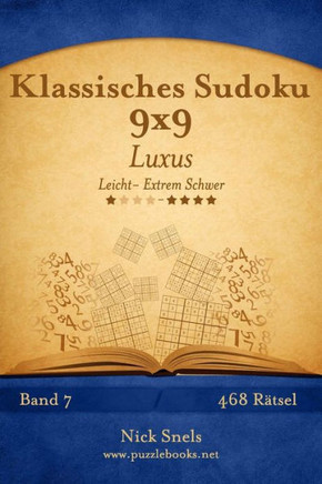 Klassisches Sudoku 9x9 Luxus - Leicht bis Extrem Schwer - Band 7 - 468 REtsel