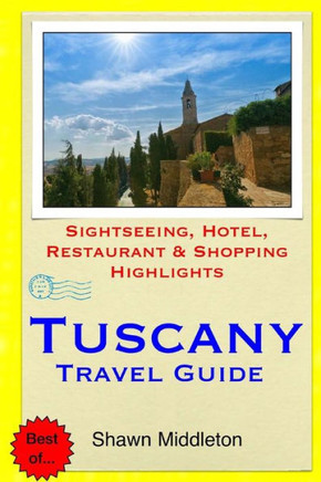 Tuscany Travel Guide: Sightseeing, Hotel, Restaurant & Shopping Highlights