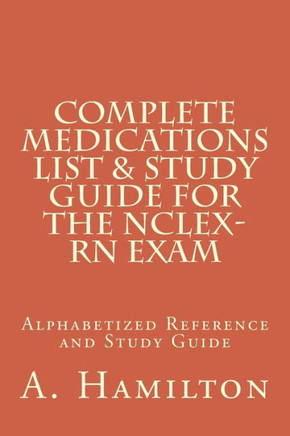 Complete Medications List & Study Guide for the NCLEX-RN Exam: Reference Guide to 300 Medications