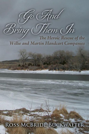 Go And Bring Them In: The Heroic Rescue of the Willie and Martin Handcart Companies
