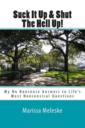 Suck It Up & Shut The Hell Up!: My No Nonsense Answers to Life's Most Nonsensical Questions & Topics
