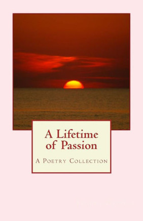 A Lifetime of Passion: A Poetry Collection